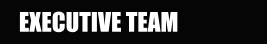 EXECUTIVE TEAM