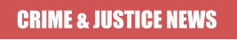 CRIME & JUSTICE NEWS